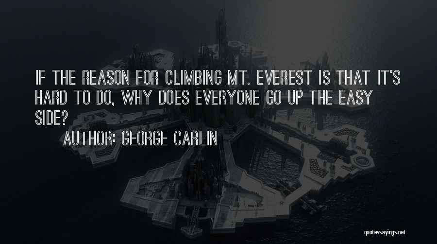 George Carlin Quotes: If The Reason For Climbing Mt. Everest Is That It's Hard To Do, Why Does Everyone Go Up The Easy