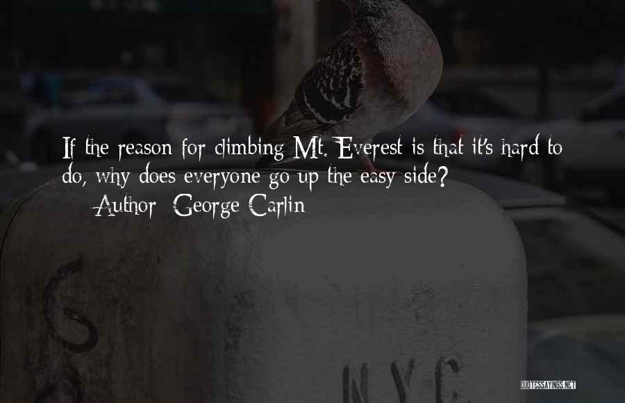 George Carlin Quotes: If The Reason For Climbing Mt. Everest Is That It's Hard To Do, Why Does Everyone Go Up The Easy