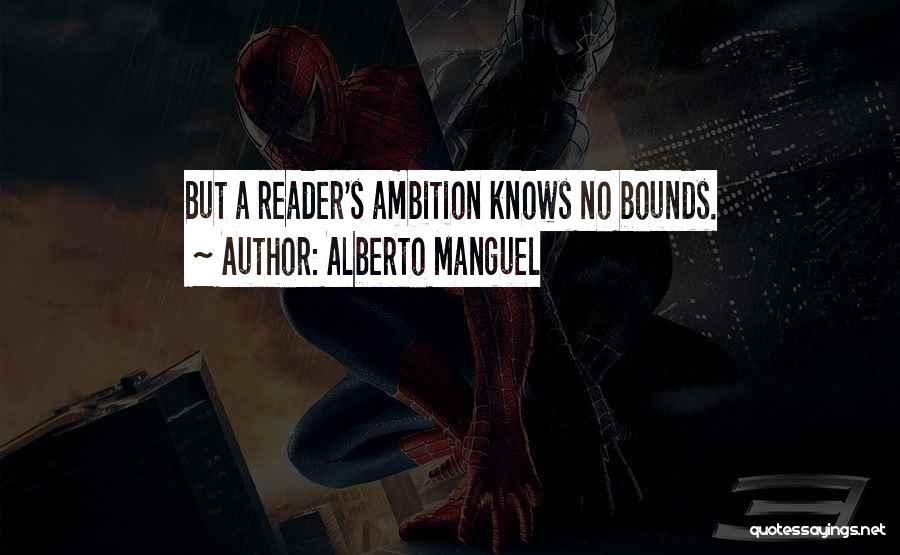Alberto Manguel Quotes: But A Reader's Ambition Knows No Bounds.