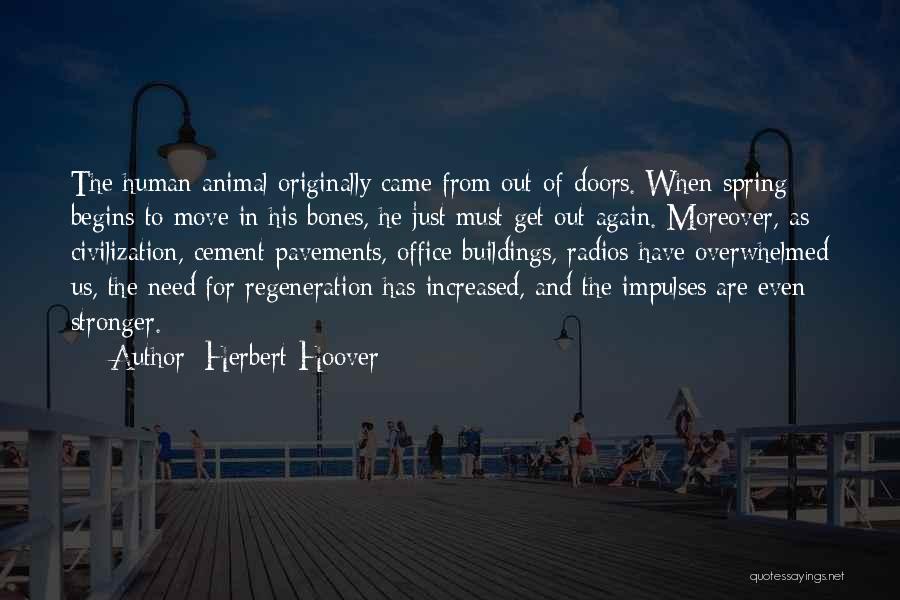 Herbert Hoover Quotes: The Human Animal Originally Came From Out-of-doors. When Spring Begins To Move In His Bones, He Just Must Get Out