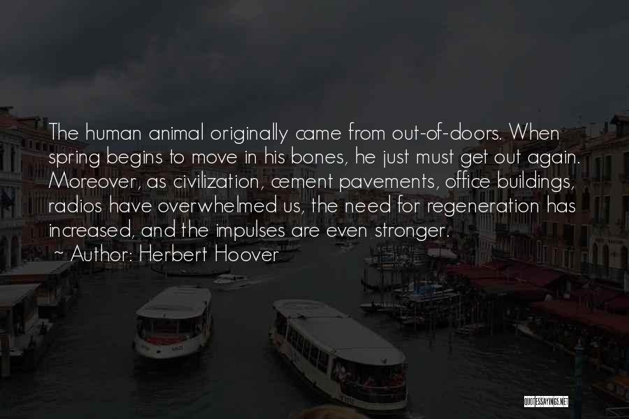 Herbert Hoover Quotes: The Human Animal Originally Came From Out-of-doors. When Spring Begins To Move In His Bones, He Just Must Get Out
