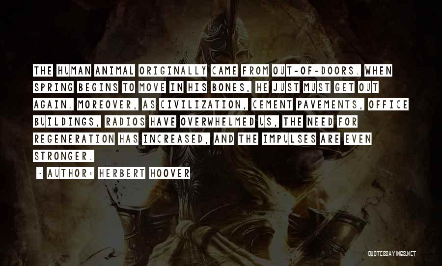 Herbert Hoover Quotes: The Human Animal Originally Came From Out-of-doors. When Spring Begins To Move In His Bones, He Just Must Get Out