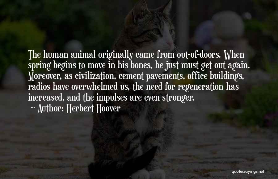 Herbert Hoover Quotes: The Human Animal Originally Came From Out-of-doors. When Spring Begins To Move In His Bones, He Just Must Get Out