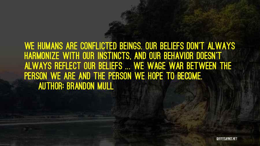 Brandon Mull Quotes: We Humans Are Conflicted Beings. Our Beliefs Don't Always Harmonize With Our Instincts, And Our Behavior Doesn't Always Reflect Our