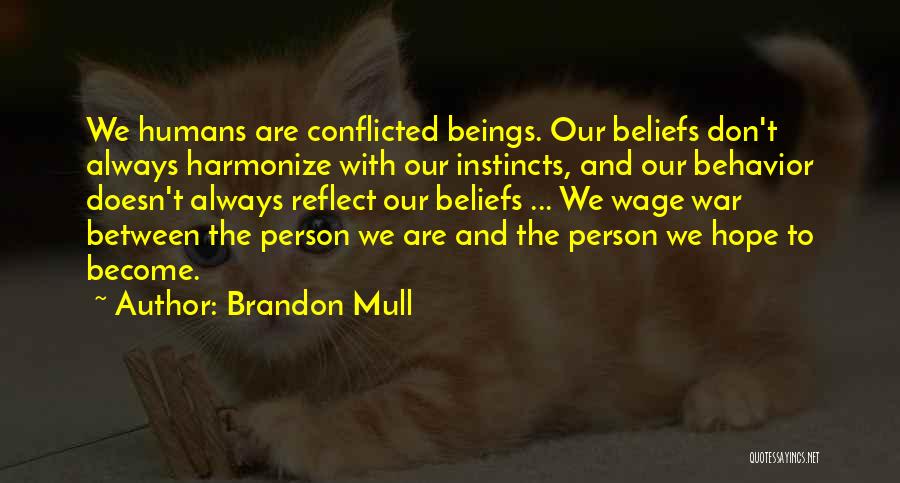 Brandon Mull Quotes: We Humans Are Conflicted Beings. Our Beliefs Don't Always Harmonize With Our Instincts, And Our Behavior Doesn't Always Reflect Our