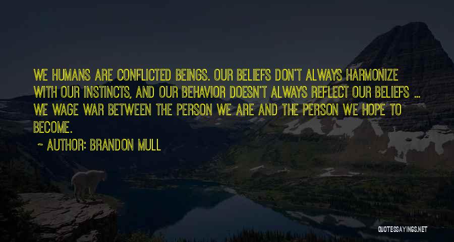 Brandon Mull Quotes: We Humans Are Conflicted Beings. Our Beliefs Don't Always Harmonize With Our Instincts, And Our Behavior Doesn't Always Reflect Our