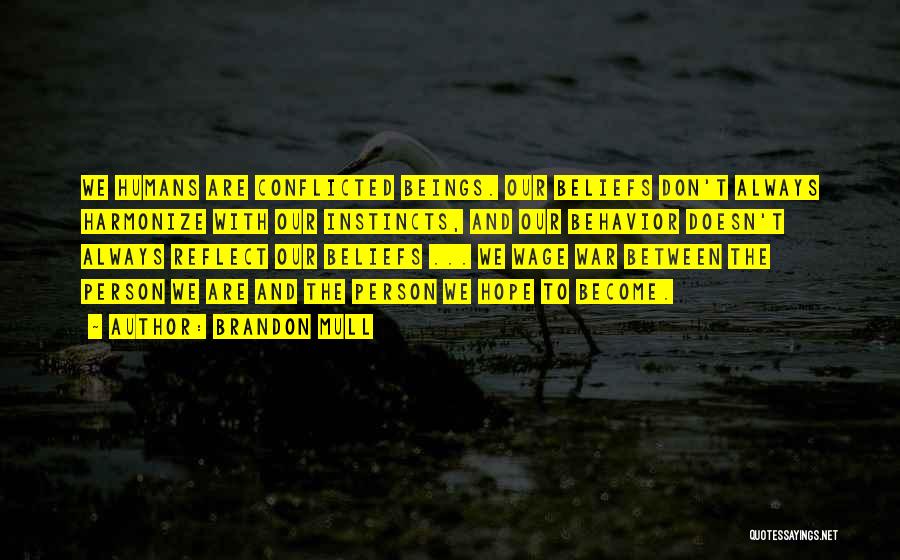 Brandon Mull Quotes: We Humans Are Conflicted Beings. Our Beliefs Don't Always Harmonize With Our Instincts, And Our Behavior Doesn't Always Reflect Our