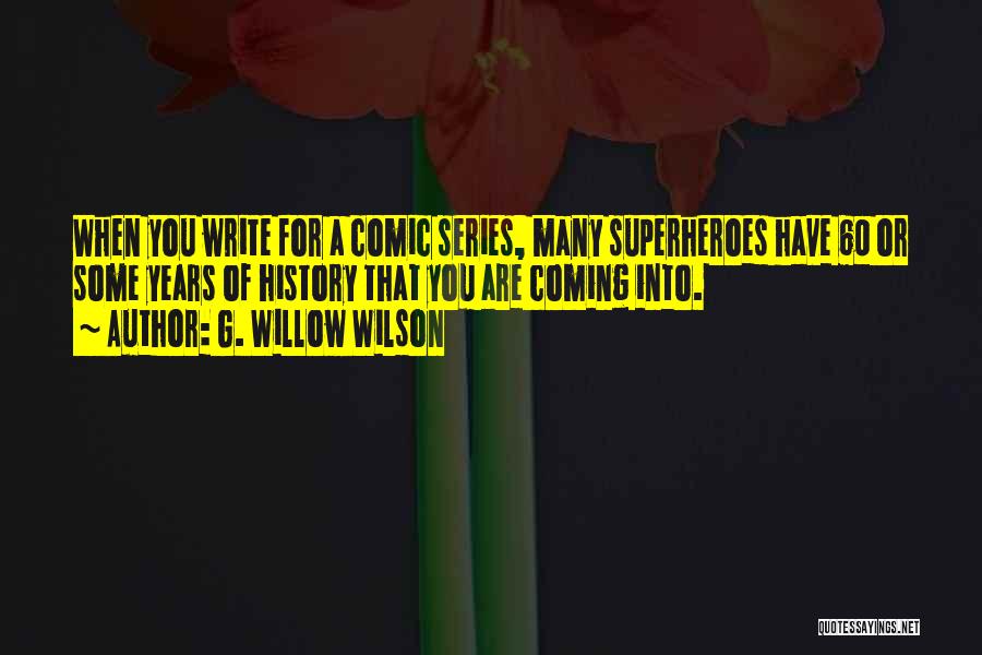 G. Willow Wilson Quotes: When You Write For A Comic Series, Many Superheroes Have 60 Or Some Years Of History That You Are Coming