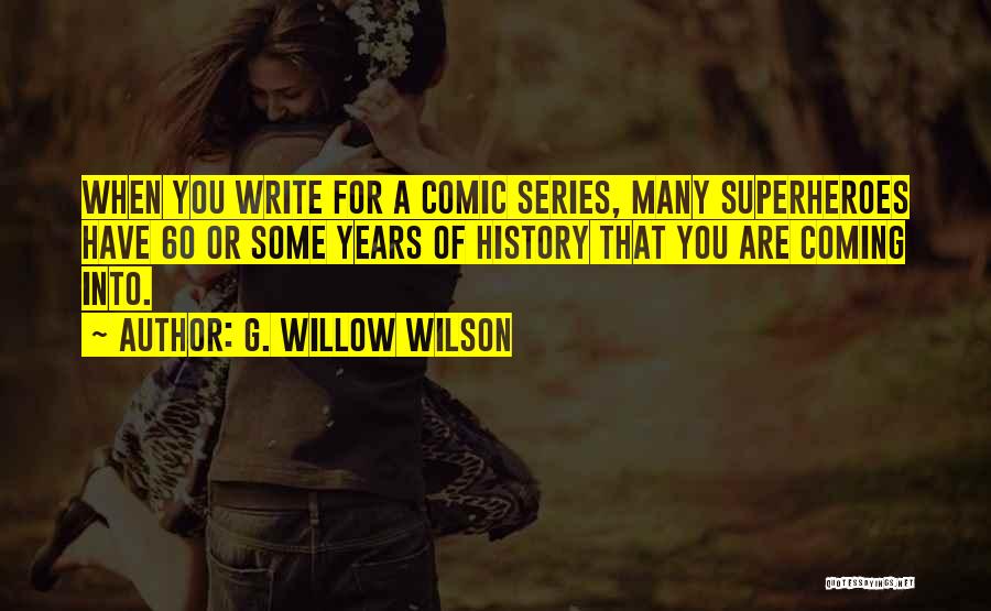 G. Willow Wilson Quotes: When You Write For A Comic Series, Many Superheroes Have 60 Or Some Years Of History That You Are Coming