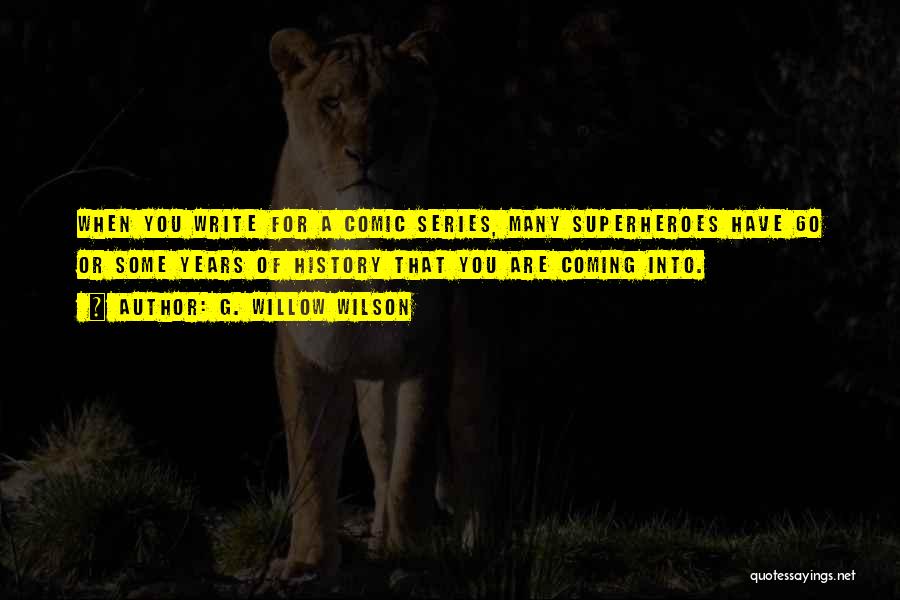 G. Willow Wilson Quotes: When You Write For A Comic Series, Many Superheroes Have 60 Or Some Years Of History That You Are Coming