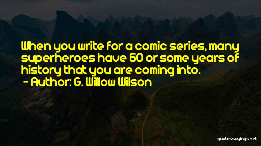 G. Willow Wilson Quotes: When You Write For A Comic Series, Many Superheroes Have 60 Or Some Years Of History That You Are Coming