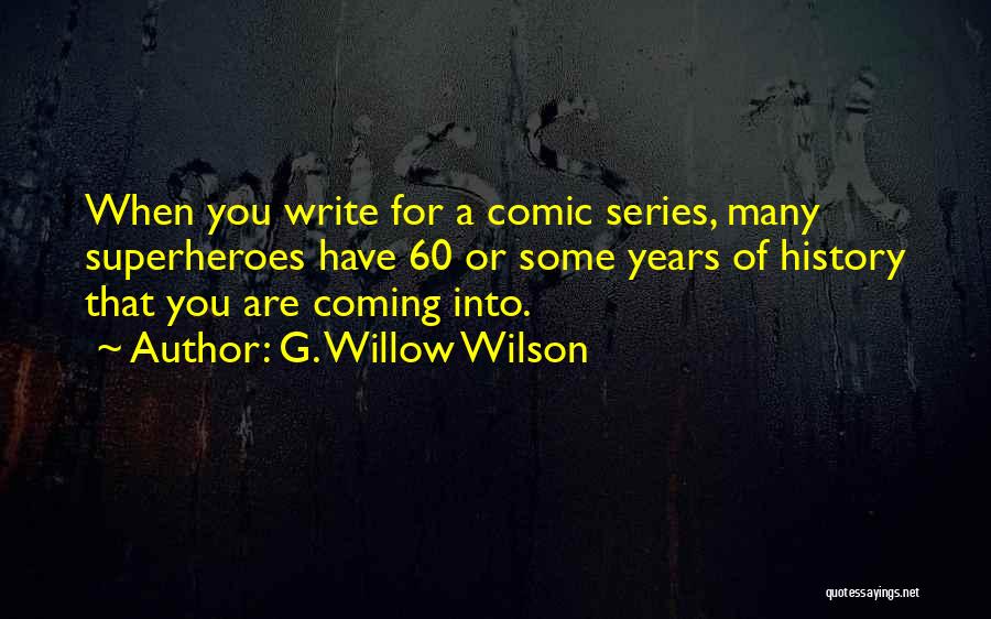 G. Willow Wilson Quotes: When You Write For A Comic Series, Many Superheroes Have 60 Or Some Years Of History That You Are Coming