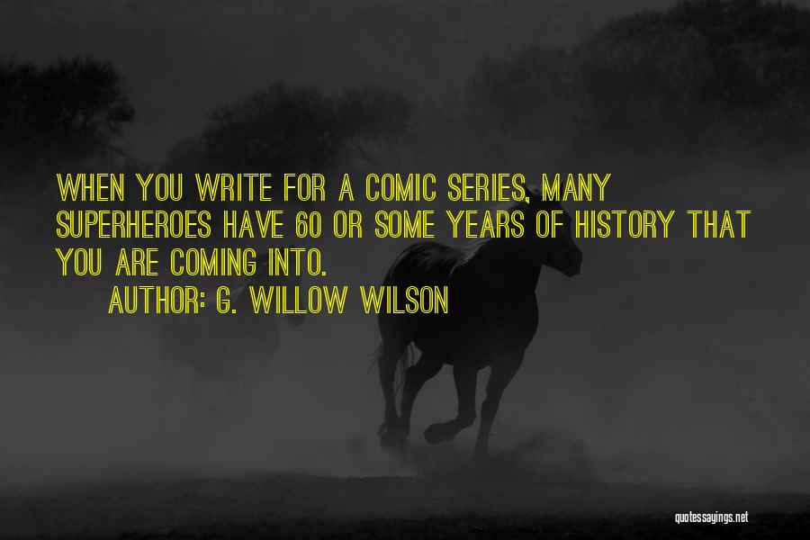 G. Willow Wilson Quotes: When You Write For A Comic Series, Many Superheroes Have 60 Or Some Years Of History That You Are Coming