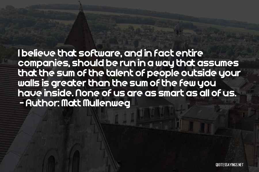 Matt Mullenweg Quotes: I Believe That Software, And In Fact Entire Companies, Should Be Run In A Way That Assumes That The Sum