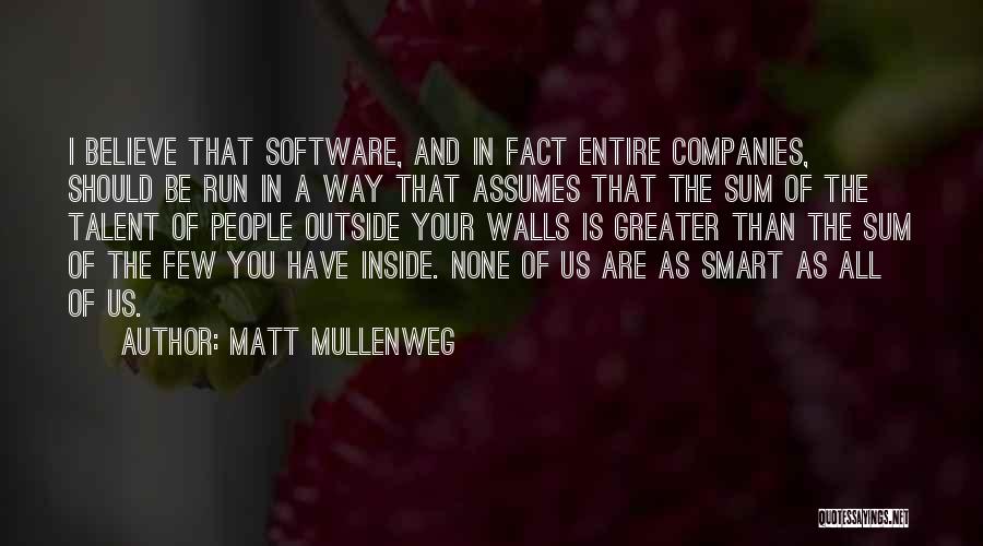Matt Mullenweg Quotes: I Believe That Software, And In Fact Entire Companies, Should Be Run In A Way That Assumes That The Sum