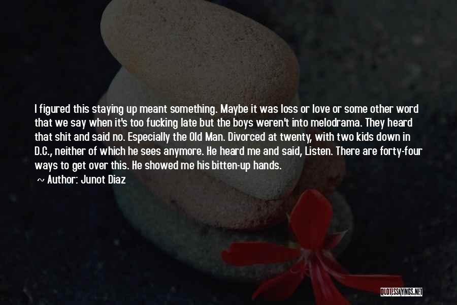 Junot Diaz Quotes: I Figured This Staying Up Meant Something. Maybe It Was Loss Or Love Or Some Other Word That We Say