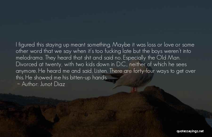 Junot Diaz Quotes: I Figured This Staying Up Meant Something. Maybe It Was Loss Or Love Or Some Other Word That We Say