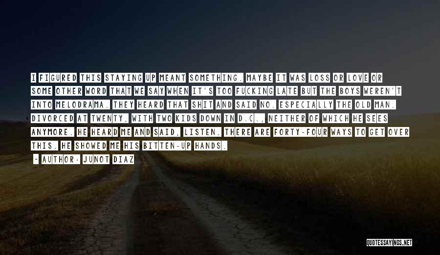 Junot Diaz Quotes: I Figured This Staying Up Meant Something. Maybe It Was Loss Or Love Or Some Other Word That We Say