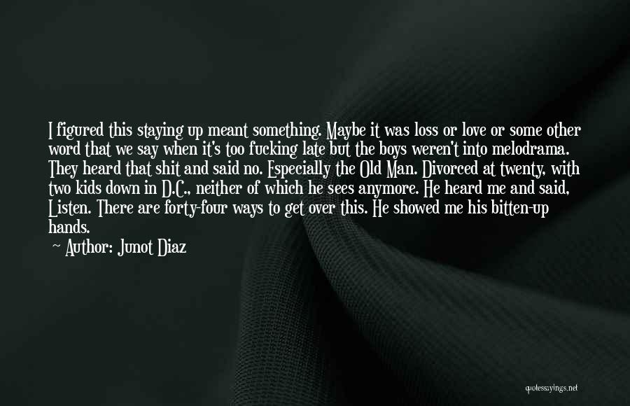 Junot Diaz Quotes: I Figured This Staying Up Meant Something. Maybe It Was Loss Or Love Or Some Other Word That We Say