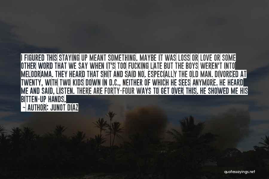 Junot Diaz Quotes: I Figured This Staying Up Meant Something. Maybe It Was Loss Or Love Or Some Other Word That We Say