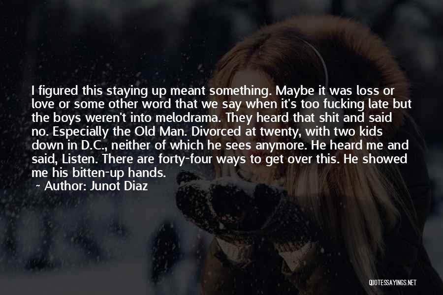 Junot Diaz Quotes: I Figured This Staying Up Meant Something. Maybe It Was Loss Or Love Or Some Other Word That We Say