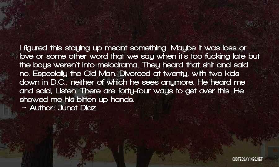 Junot Diaz Quotes: I Figured This Staying Up Meant Something. Maybe It Was Loss Or Love Or Some Other Word That We Say