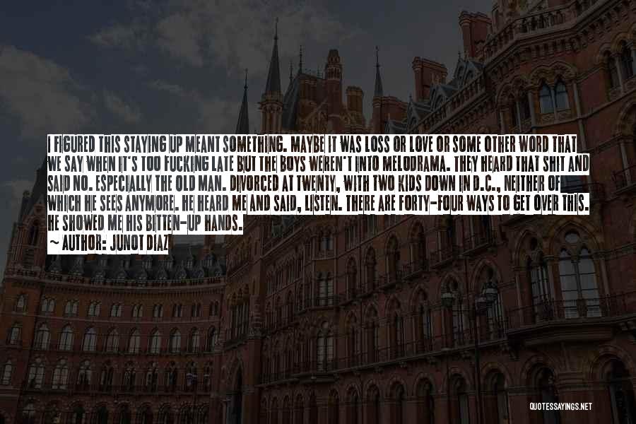 Junot Diaz Quotes: I Figured This Staying Up Meant Something. Maybe It Was Loss Or Love Or Some Other Word That We Say