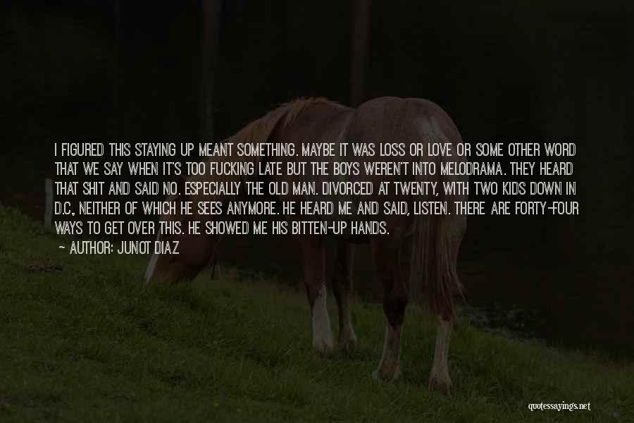 Junot Diaz Quotes: I Figured This Staying Up Meant Something. Maybe It Was Loss Or Love Or Some Other Word That We Say