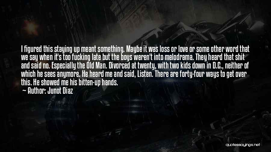 Junot Diaz Quotes: I Figured This Staying Up Meant Something. Maybe It Was Loss Or Love Or Some Other Word That We Say