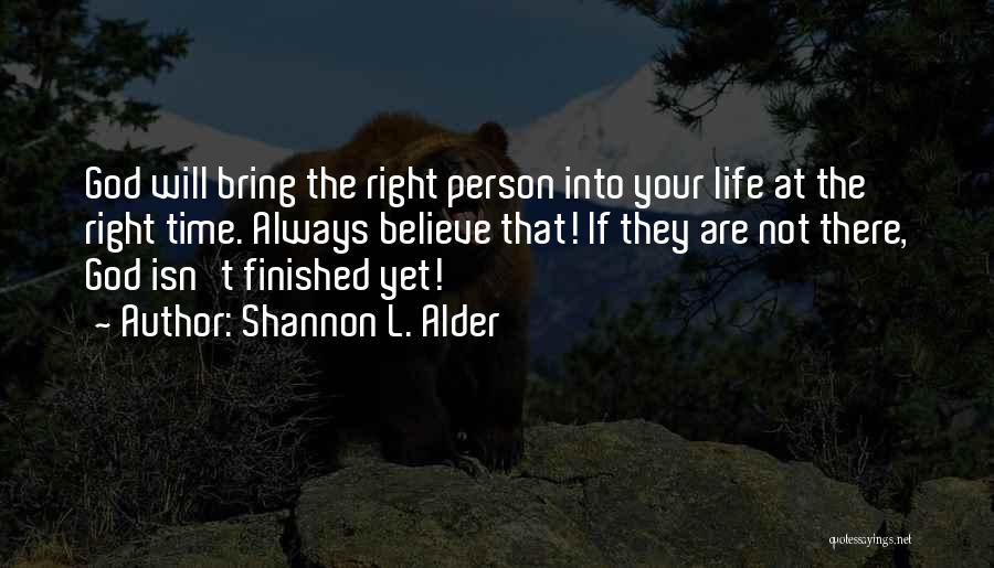 Shannon L. Alder Quotes: God Will Bring The Right Person Into Your Life At The Right Time. Always Believe That! If They Are Not