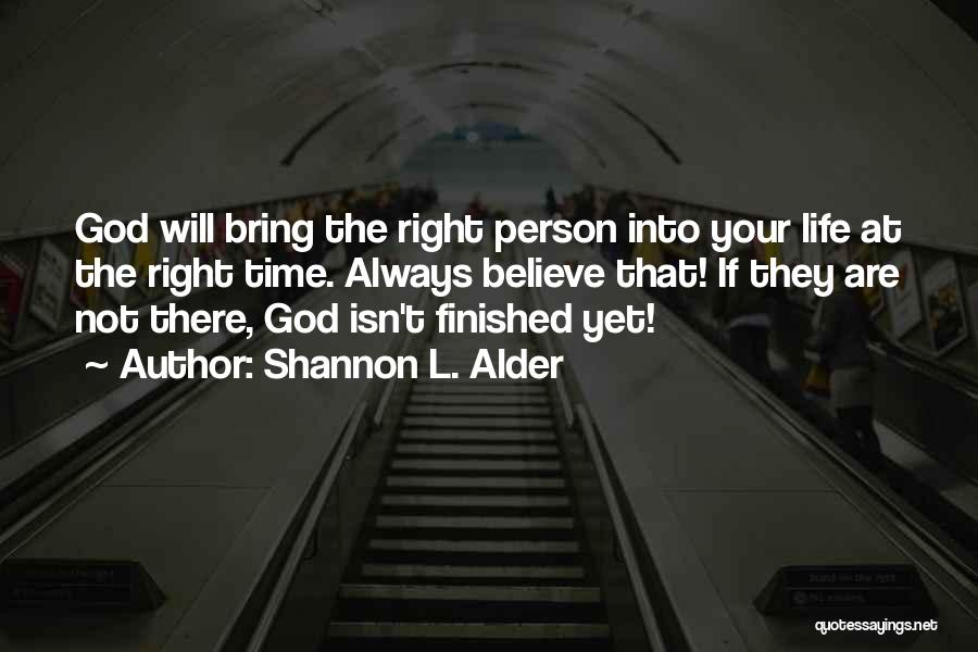 Shannon L. Alder Quotes: God Will Bring The Right Person Into Your Life At The Right Time. Always Believe That! If They Are Not