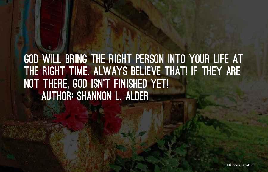 Shannon L. Alder Quotes: God Will Bring The Right Person Into Your Life At The Right Time. Always Believe That! If They Are Not