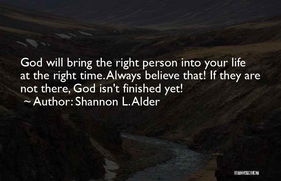 Shannon L. Alder Quotes: God Will Bring The Right Person Into Your Life At The Right Time. Always Believe That! If They Are Not