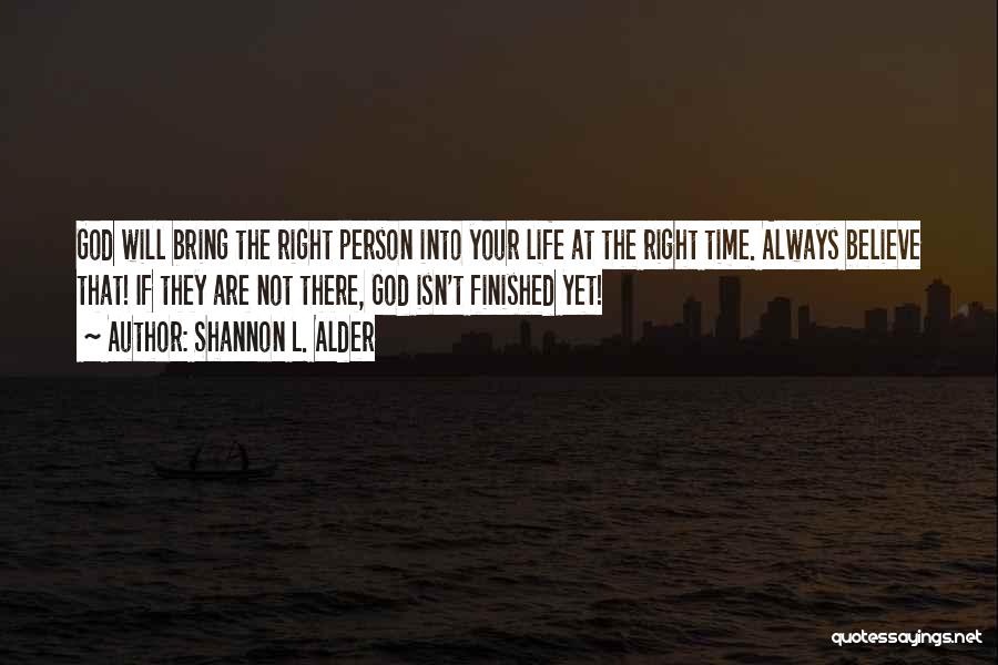 Shannon L. Alder Quotes: God Will Bring The Right Person Into Your Life At The Right Time. Always Believe That! If They Are Not