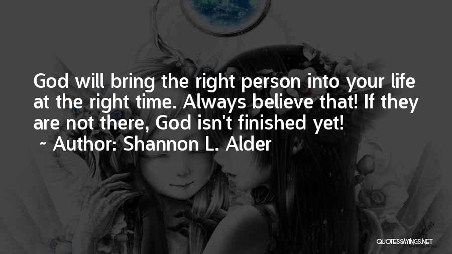 Shannon L. Alder Quotes: God Will Bring The Right Person Into Your Life At The Right Time. Always Believe That! If They Are Not