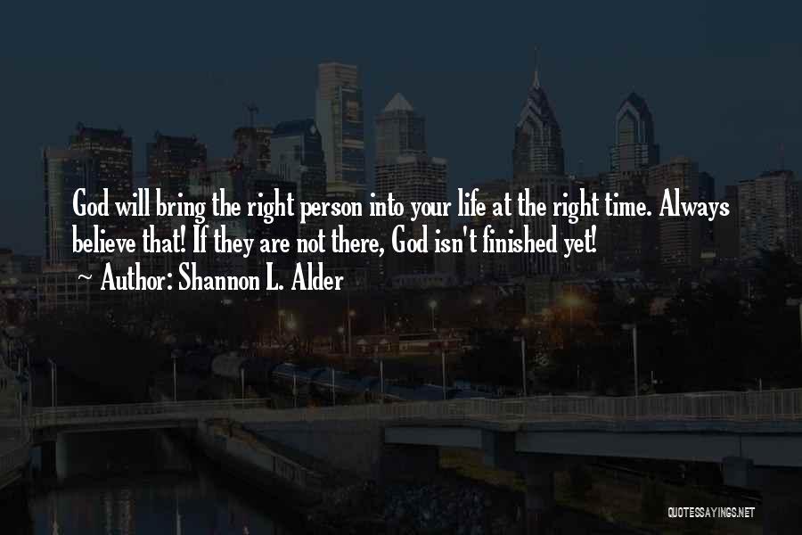Shannon L. Alder Quotes: God Will Bring The Right Person Into Your Life At The Right Time. Always Believe That! If They Are Not