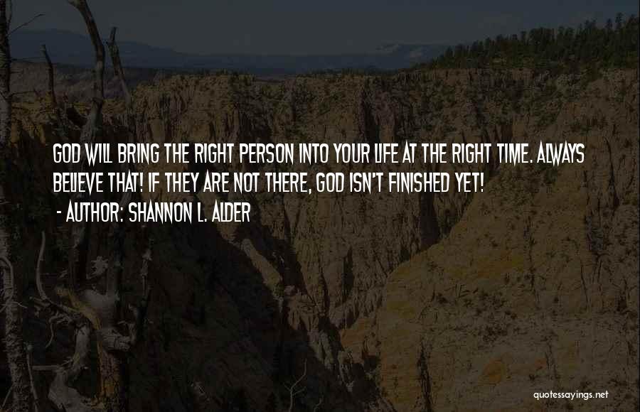 Shannon L. Alder Quotes: God Will Bring The Right Person Into Your Life At The Right Time. Always Believe That! If They Are Not