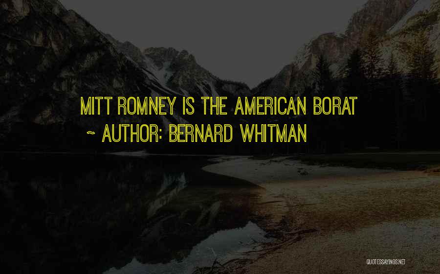 Bernard Whitman Quotes: Mitt Romney Is The American Borat