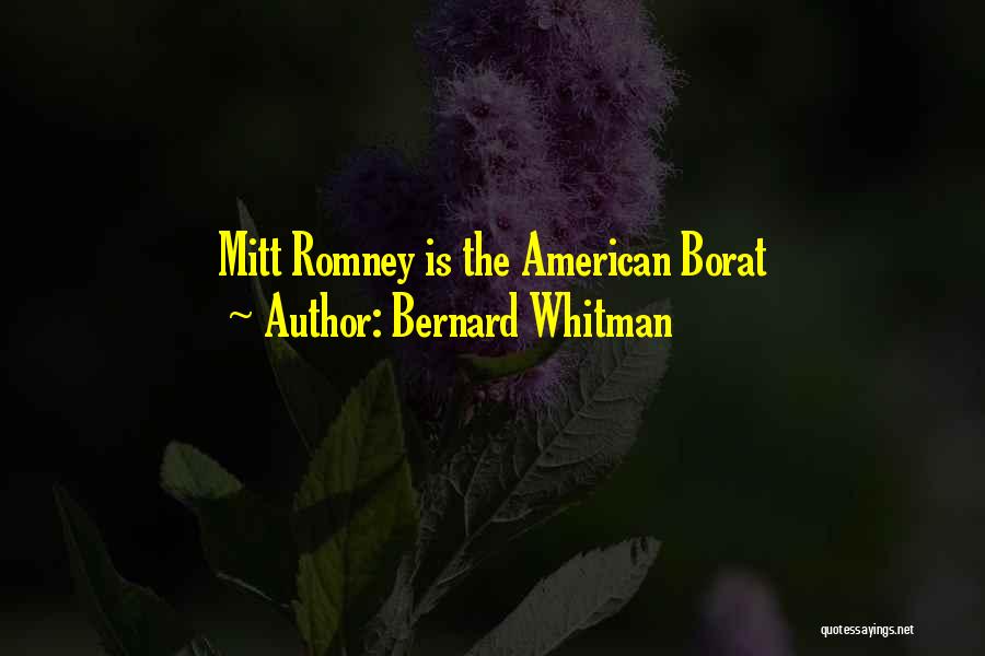 Bernard Whitman Quotes: Mitt Romney Is The American Borat