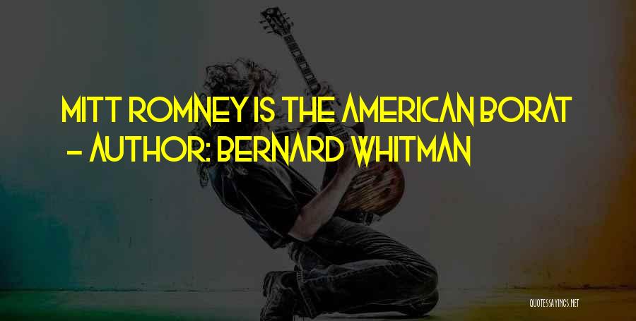 Bernard Whitman Quotes: Mitt Romney Is The American Borat