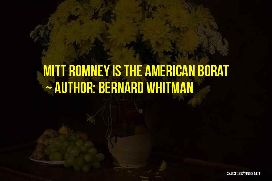 Bernard Whitman Quotes: Mitt Romney Is The American Borat