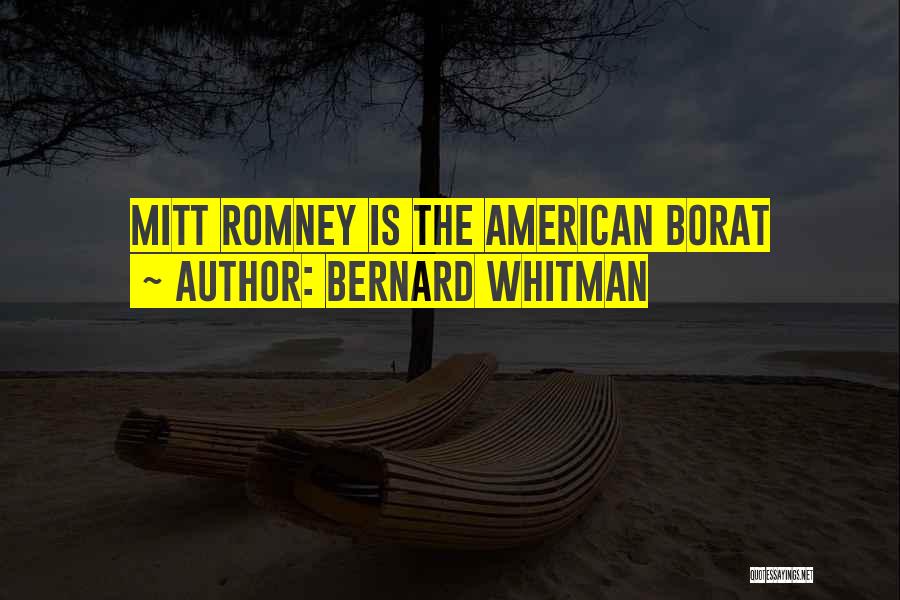 Bernard Whitman Quotes: Mitt Romney Is The American Borat