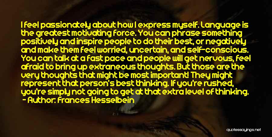 Frances Hesselbein Quotes: I Feel Passionately About How I Express Myself. Language Is The Greatest Motivating Force. You Can Phrase Something Positively And
