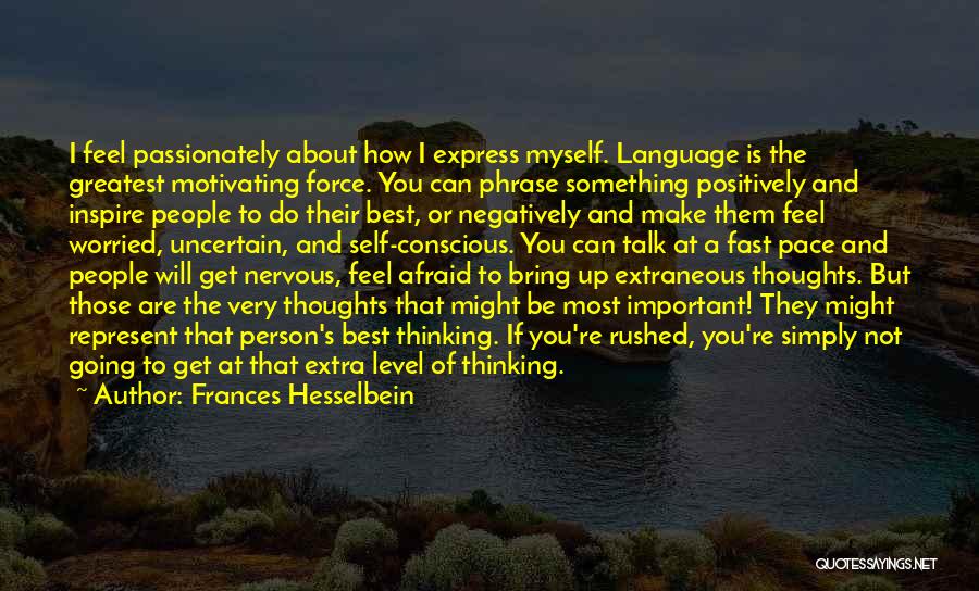 Frances Hesselbein Quotes: I Feel Passionately About How I Express Myself. Language Is The Greatest Motivating Force. You Can Phrase Something Positively And