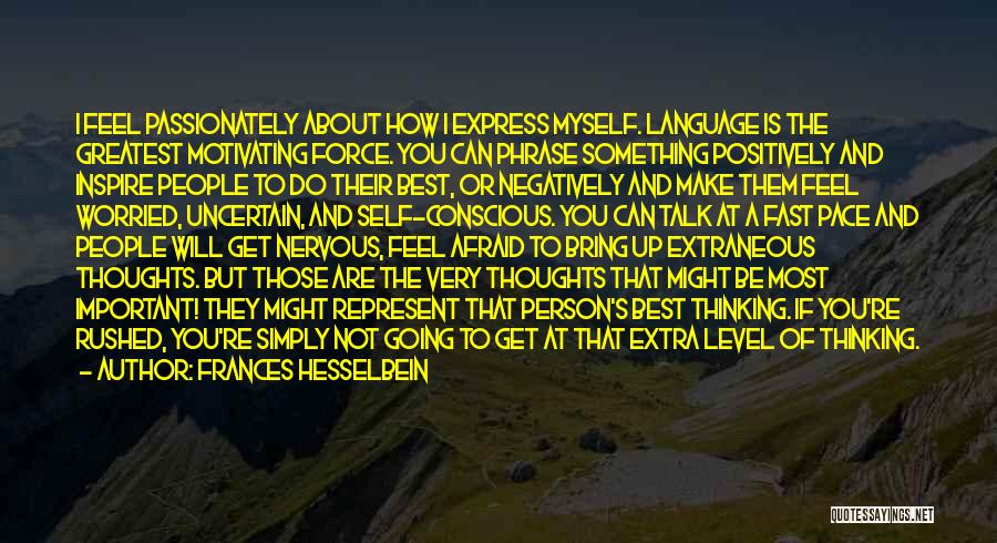 Frances Hesselbein Quotes: I Feel Passionately About How I Express Myself. Language Is The Greatest Motivating Force. You Can Phrase Something Positively And