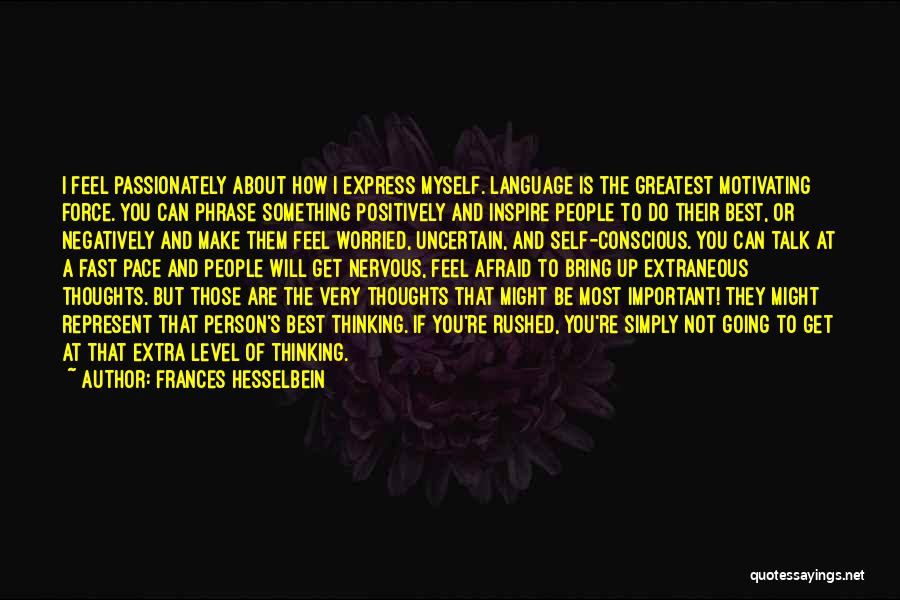 Frances Hesselbein Quotes: I Feel Passionately About How I Express Myself. Language Is The Greatest Motivating Force. You Can Phrase Something Positively And
