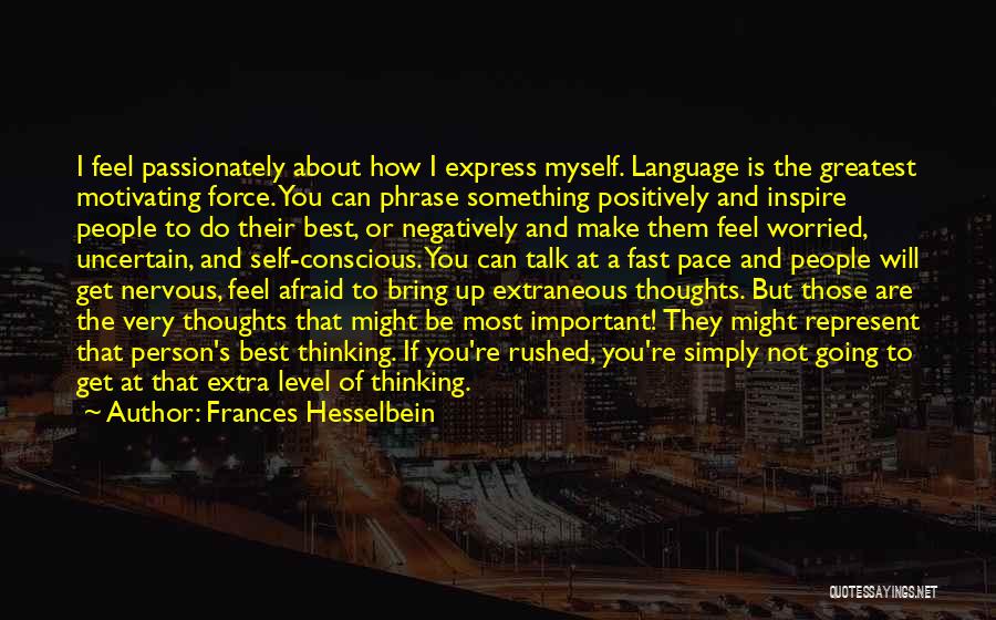Frances Hesselbein Quotes: I Feel Passionately About How I Express Myself. Language Is The Greatest Motivating Force. You Can Phrase Something Positively And