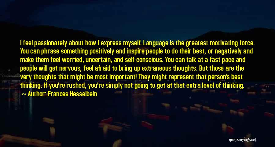 Frances Hesselbein Quotes: I Feel Passionately About How I Express Myself. Language Is The Greatest Motivating Force. You Can Phrase Something Positively And