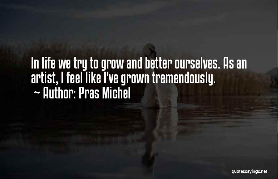 Pras Michel Quotes: In Life We Try To Grow And Better Ourselves. As An Artist, I Feel Like I've Grown Tremendously.