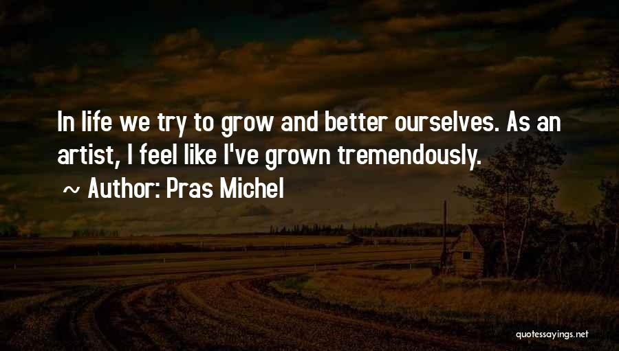 Pras Michel Quotes: In Life We Try To Grow And Better Ourselves. As An Artist, I Feel Like I've Grown Tremendously.